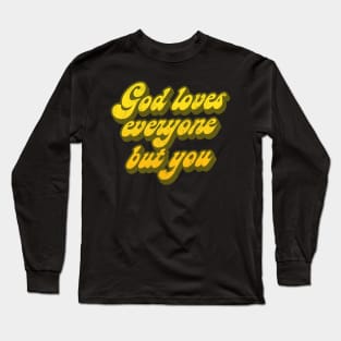 God Loves Everyone But You   // Nihilist Humor Design Long Sleeve T-Shirt